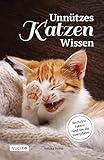 Unnützes Katzen Wissen: Verrückte Fakten rund um die Samtpfoten: Ein besonderes Buch und Geschenk für Katzen-Freunde
