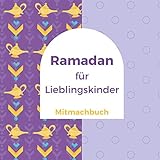 Ramadan für Lieblingskinder: Mitmachbuch (Ramadankalender für Kinder)
