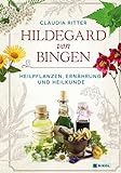 Hildegard von Bingen: Heilpflanzen, Ernährung und Heilkunde