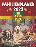 FamilienPlaner 2023: Hunde Familienkalender 2023 | 12 Monats Kalender Von Januar 2023 Bis Dezember 2023 Geschenke Für Familie Und Freunde | ... Mit Ferienterminen | Familiengeschenke 2023.